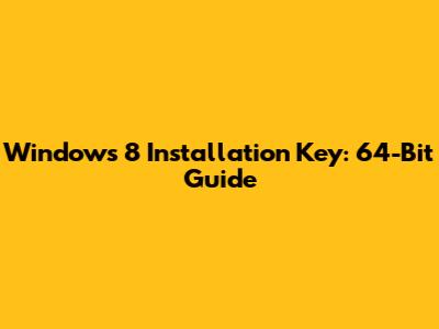 Windows 8 Installation Key: 64-Bit Guide