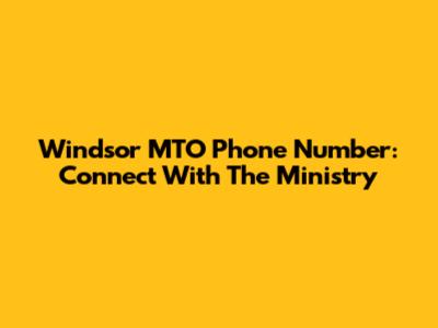 Windsor MTO Phone Number: Connect With The Ministry
