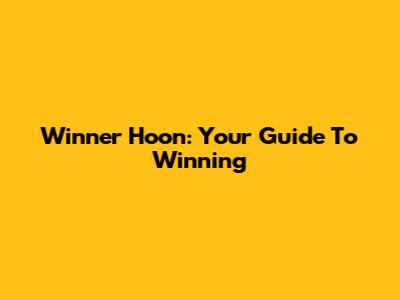 Winner Hoon: Your Guide To Winning