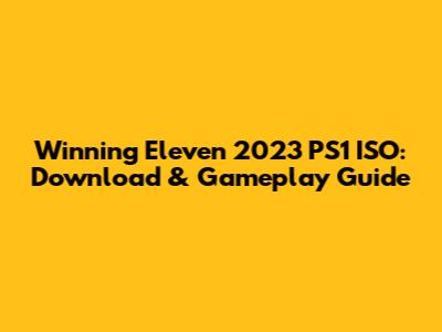 Winning Eleven 2023 PS1 ISO: Download & Gameplay Guide