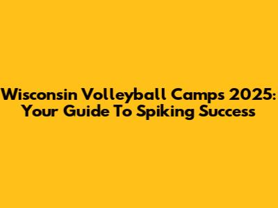 Wisconsin Volleyball Camps 2025: Your Guide To Spiking Success