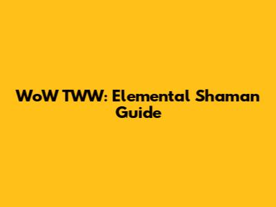 WoW TWW: Elemental Shaman Guide
