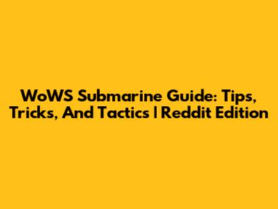 WoWS Submarine Guide: Tips, Tricks, And Tactics | Reddit Edition