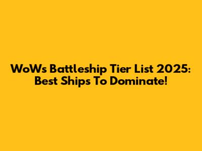 WoWs Battleship Tier List 2025: Best Ships To Dominate!