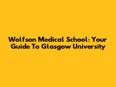 Wolfson Medical School: Your Guide To Glasgow University