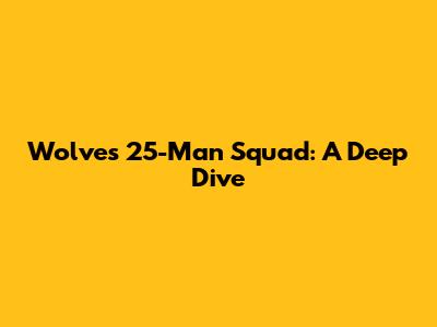 Wolves' 25-Man Squad: A Deep Dive