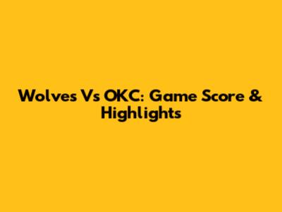 Wolves Vs OKC: Game Score & Highlights