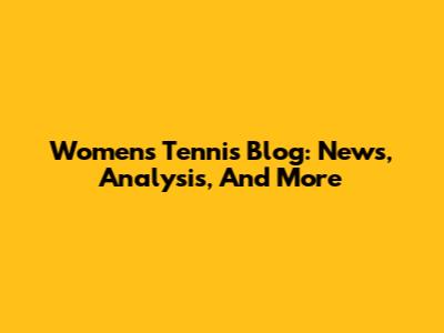 Women's Tennis Blog: News, Analysis, And More