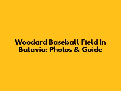 Woodard Baseball Field In Batavia: Photos & Guide
