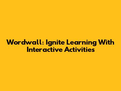 Wordwall: Ignite Learning With Interactive Activities