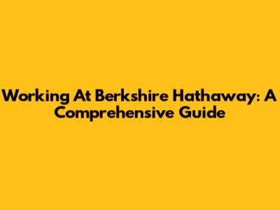 Working At Berkshire Hathaway: A Comprehensive Guide