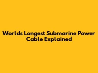 World's Longest Submarine Power Cable Explained