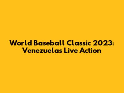 World Baseball Classic 2023: Venezuela's Live Action