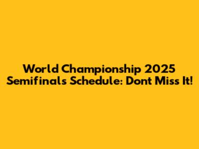 World Championship 2025 Semifinals Schedule: Don't Miss It!