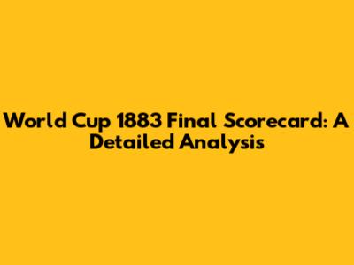 World Cup 1883 Final Scorecard: A Detailed Analysis