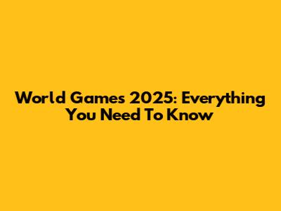 World Games 2025: Everything You Need To Know