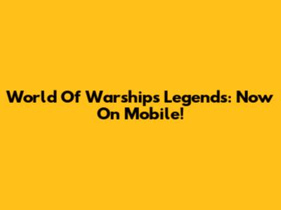 World Of Warships Legends: Now On Mobile!