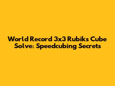 World Record 3x3 Rubik's Cube Solve: Speedcubing Secrets