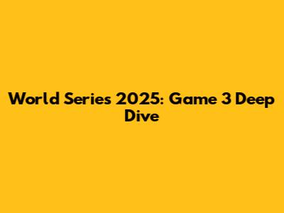 World Series 2025: Game 3 Deep Dive