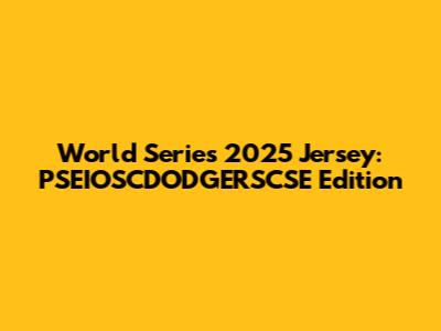 World Series 2025 Jersey: PSEIOSCDODGERSCSE Edition