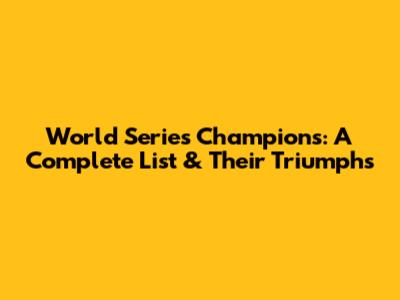 World Series Champions: A Complete List & Their Triumphs