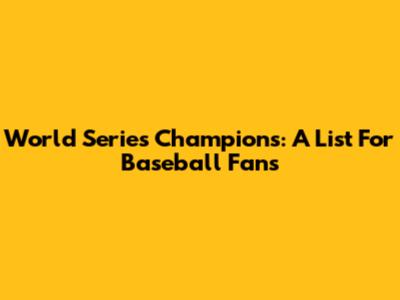 World Series Champions: A List For Baseball Fans