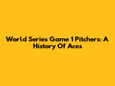 World Series Game 1 Pitchers: A History Of Aces