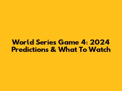 World Series Game 4: 2024 Predictions & What To Watch