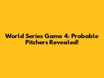World Series Game 4: Probable Pitchers Revealed!
