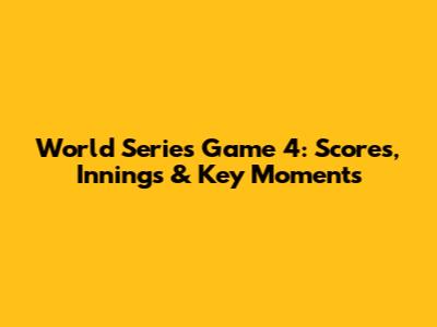 World Series Game 4: Scores, Innings & Key Moments