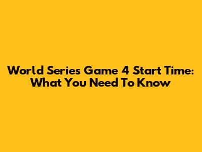World Series Game 4 Start Time: What You Need To Know
