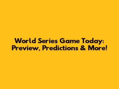 World Series Game Today: Preview, Predictions & More!