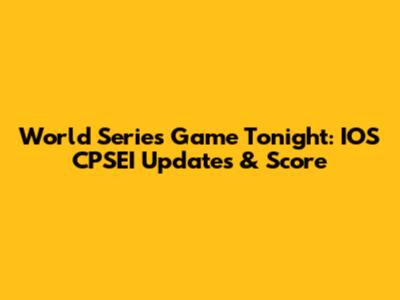 World Series Game Tonight: IOS CPSEI Updates & Score