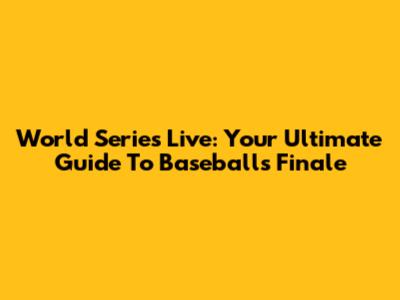 World Series Live: Your Ultimate Guide To Baseball's Finale