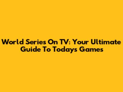 World Series On TV: Your Ultimate Guide To Today's Games