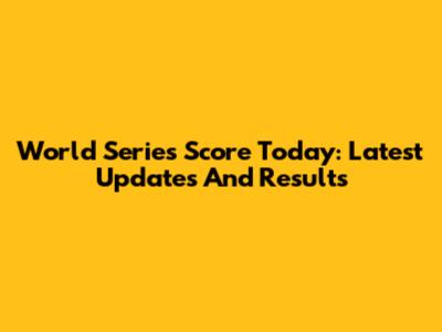 World Series Score Today: Latest Updates And Results