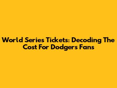 World Series Tickets: Decoding The Cost For Dodgers Fans