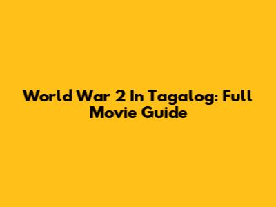 World War 2 In Tagalog: Full Movie Guide