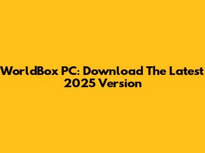 WorldBox PC: Download The Latest 2025 Version