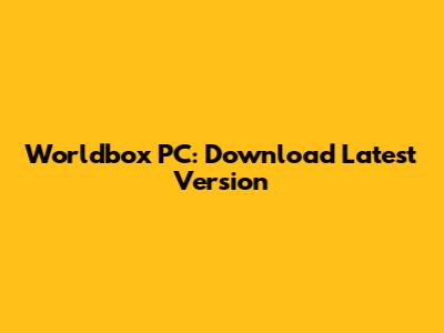 Worldbox PC: Download Latest Version