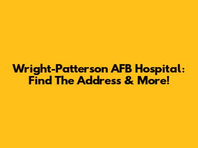 Wright-Patterson AFB Hospital: Find The Address & More!