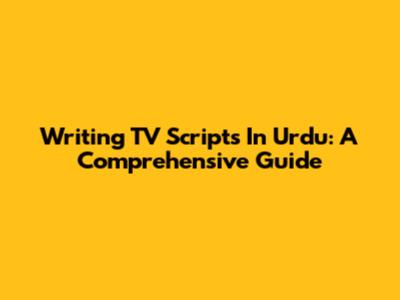 Writing TV Scripts In Urdu: A Comprehensive Guide