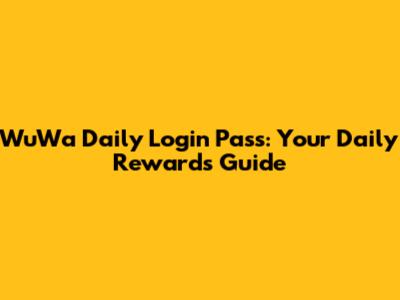 WuWa Daily Login Pass: Your Daily Rewards Guide