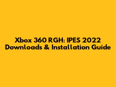 Xbox 360 RGH: IPES 2022 Downloads & Installation Guide