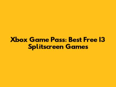 Xbox Game Pass: Best Free I3 Splitscreen Games