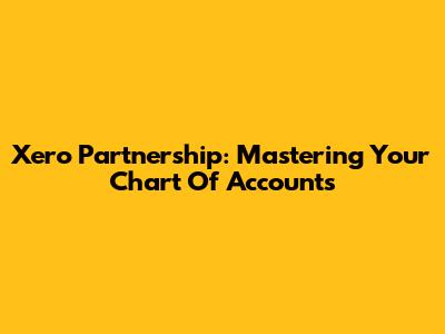 Xero Partnership: Mastering Your Chart Of Accounts