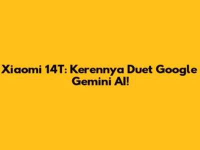 Xiaomi 14T: Kerennya Duet Google Gemini AI!