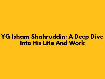 YG Isham Shahruddin: A Deep Dive Into His Life And Work