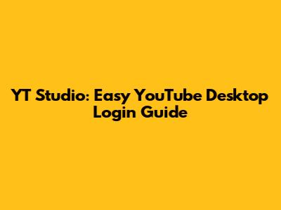 YT Studio: Easy YouTube Desktop Login Guide