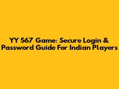 YY 567 Game: Secure Login & Password Guide For Indian Players